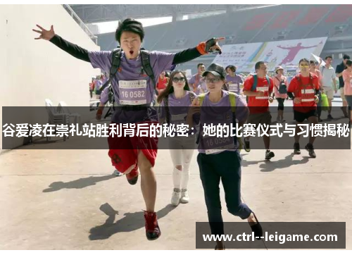 谷爱凌在崇礼站胜利背后的秘密:她的比赛仪式与习惯揭秘 谷爱凌在崇礼站胜利背后的秘密:她的比赛仪式与习惯揭秘