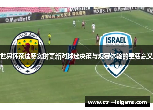 世界杯预选赛实时更新对球迷决策与观赛体验的重要意义