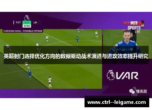 英超射门选择优化方向的数据驱动战术演进与进攻效率提升研究