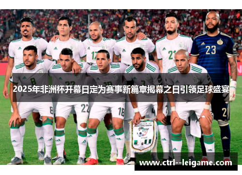 2025年非洲杯开幕日定为赛事新篇章揭幕之日引领足球盛宴