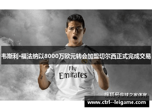 韦斯利·福法纳以8000万欧元转会加盟切尔西正式完成交易 韦斯利·福法纳以8000万欧元转会加盟切尔西正式完成交易