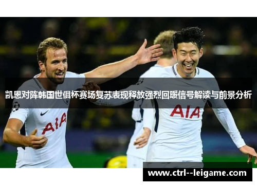 凯恩对阵韩国世俱杯赛场复苏表现释放强烈回暖信号解读与前景分析